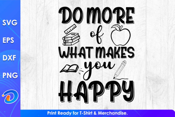 Do More of What Makes You Happy Teachers Graphics & Crafts